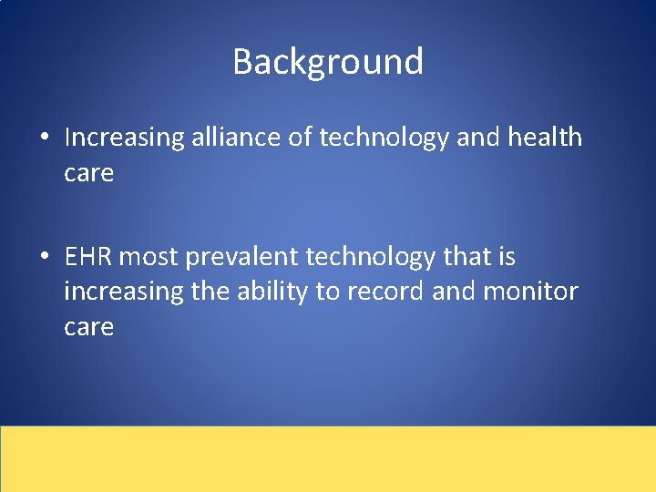Background • Increasing alliance of technology and health care • EHR most prevalent technology