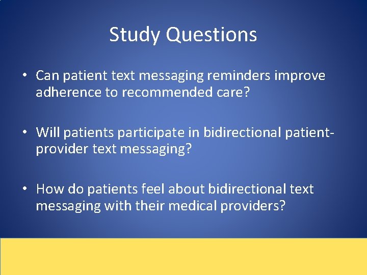 Study Questions • Can patient text messaging reminders improve adherence to recommended care? •