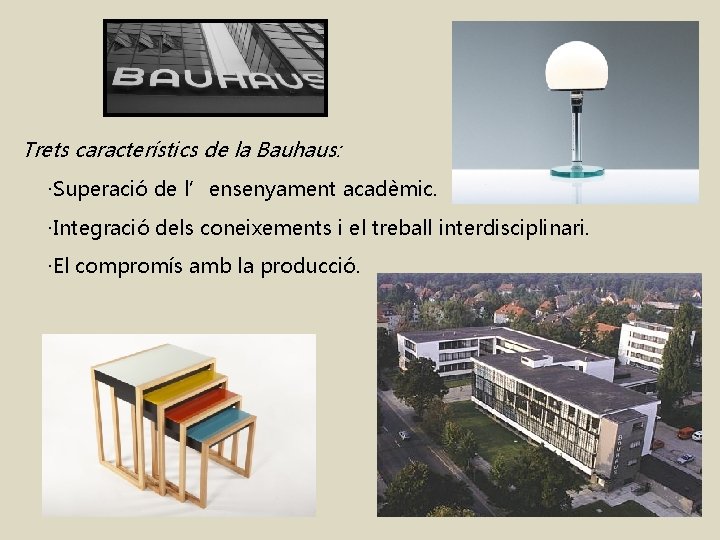 Trets característics de la Bauhaus: ·Superació de l’ensenyament acadèmic. ·Integració dels coneixements i el