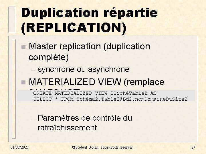 Duplication répartie (REPLICATION) n Master replication (duplication complète) – n synchrone ou asynchrone MATERIALIZED