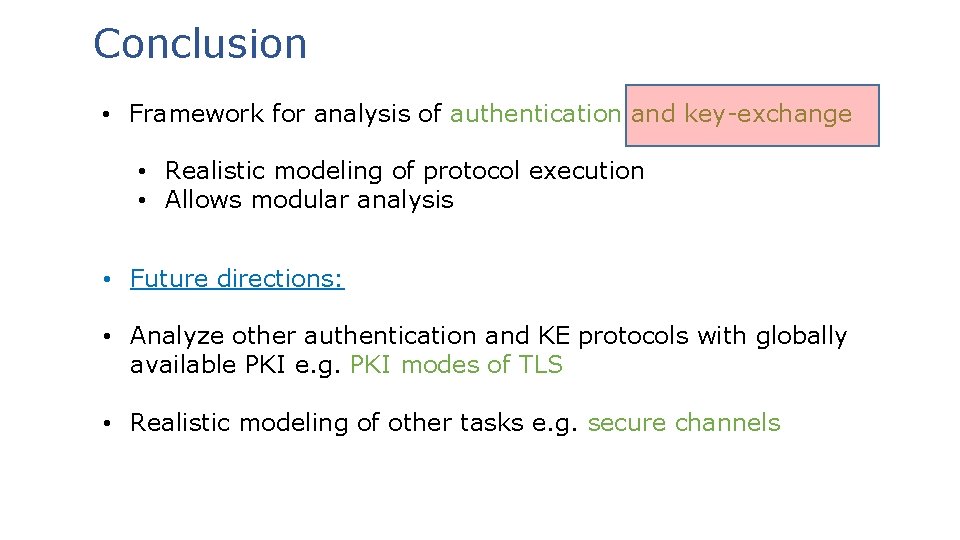 Conclusion • Framework for analysis of authentication and key-exchange • Realistic modeling of protocol