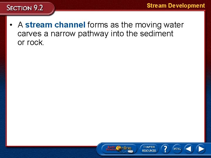 Stream Development • A stream channel forms as the moving water carves a narrow