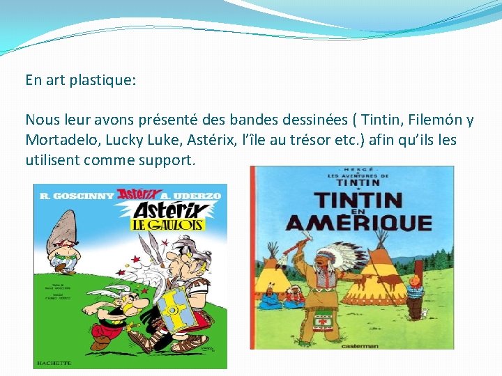 En art plastique: Nous leur avons présenté des bandes dessinées ( Tintin, Filemón y