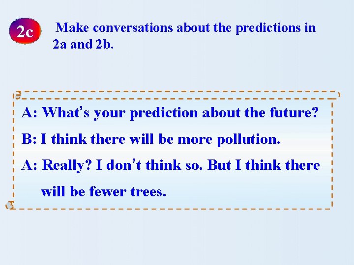 2 c Make conversations about the predictions in 2 a and 2 b. A: