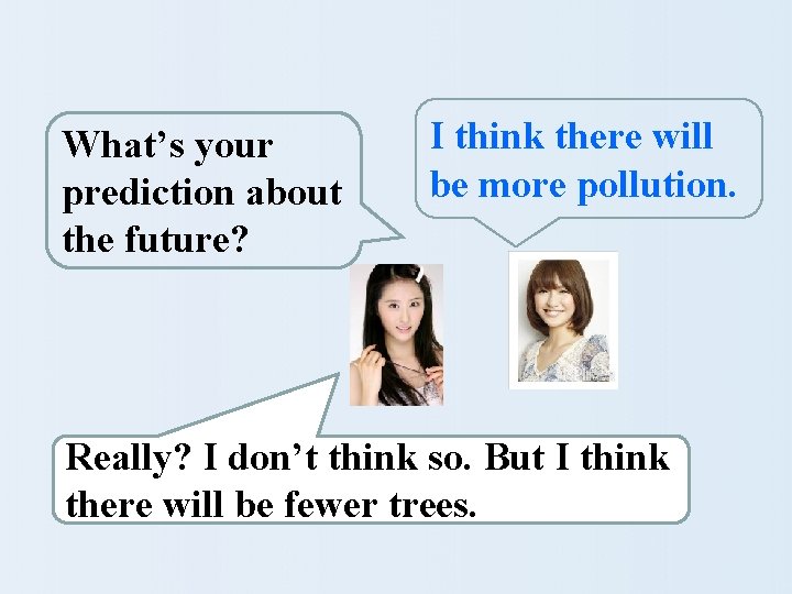 What’s your prediction about the future? I think there will be more pollution. Really?