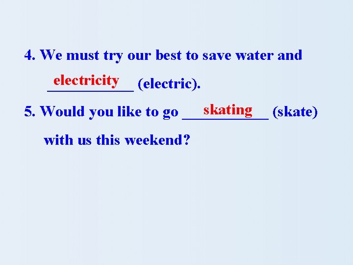 4. We must try our best to save water and electricity (electric). ______ skating