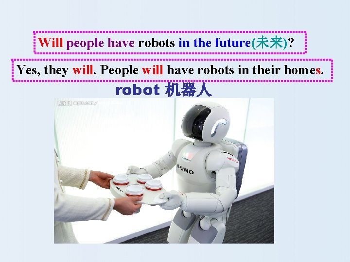 Will people have robots in the future(未来)? Yes, they will. People will have robots