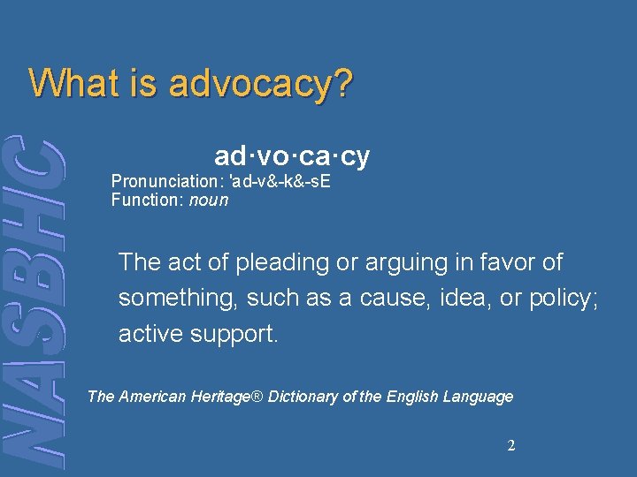 What is advocacy? ad·vo·ca·cy Pronunciation: 'ad-v&-k&-s. E Function: noun The act of pleading or