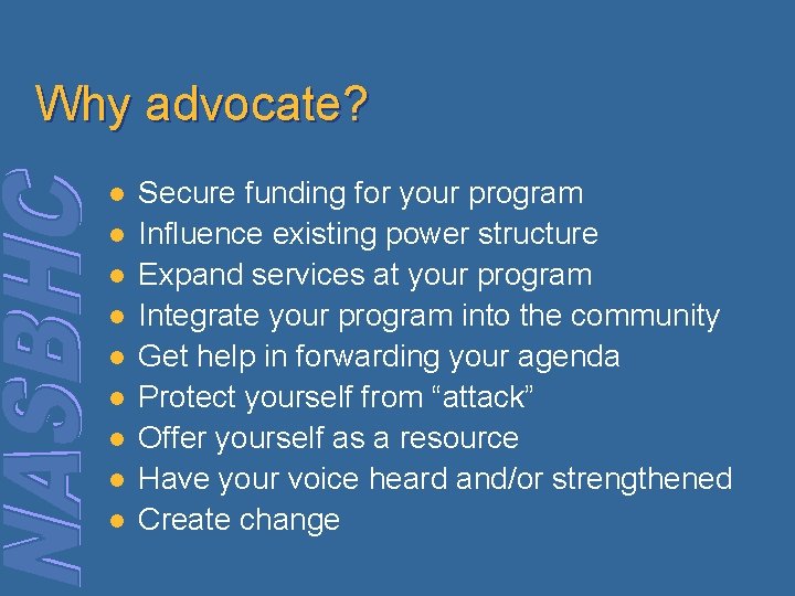 Why advocate? l l l l l Secure funding for your program Influence existing