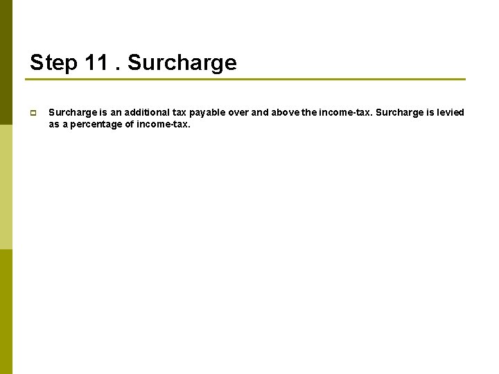 Step 11. Surcharge p Surcharge is an additional tax payable over and above the