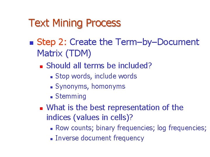 Text Mining Process n Step 2: Create the Term–by–Document Matrix (TDM) n Should all