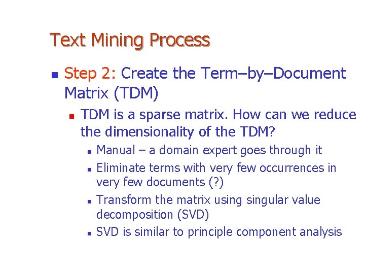 Text Mining Process n Step 2: Create the Term–by–Document Matrix (TDM) n TDM is