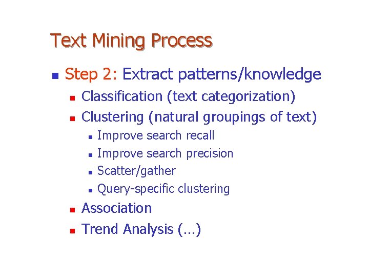 Text Mining Process n Step 2: Extract patterns/knowledge n n Classification (text categorization) Clustering