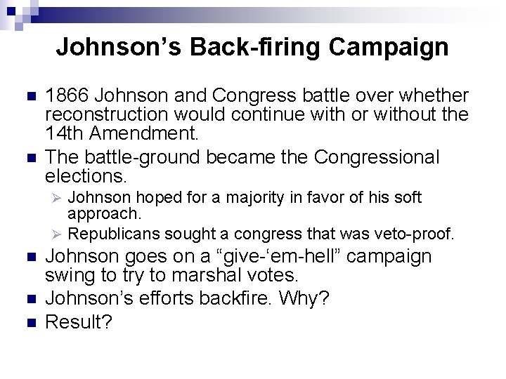 Johnson’s Back-firing Campaign n n 1866 Johnson and Congress battle over whether reconstruction would