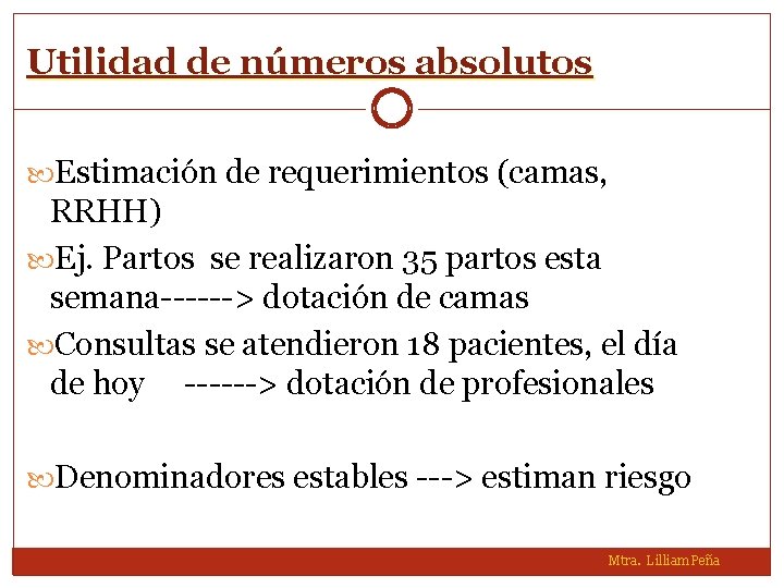 Utilidad de números absolutos Estimación de requerimientos (camas, RRHH) Ej. Partos se realizaron 35