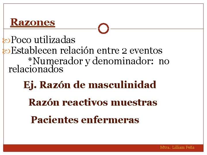 Razones Poco utilizadas Establecen relación entre 2 eventos *Numerador y denominador: no relacionados Ej.