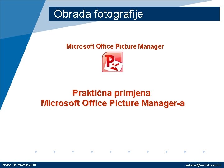 Obrada fotografije Microsoft Office Picture Manager Praktična primjena Microsoft Office Picture Manager-a Zadar, 25.
