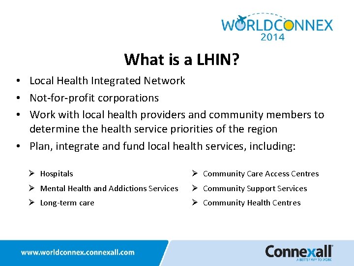 What is a LHIN? • Local Health Integrated Network • Not-for-profit corporations • Work