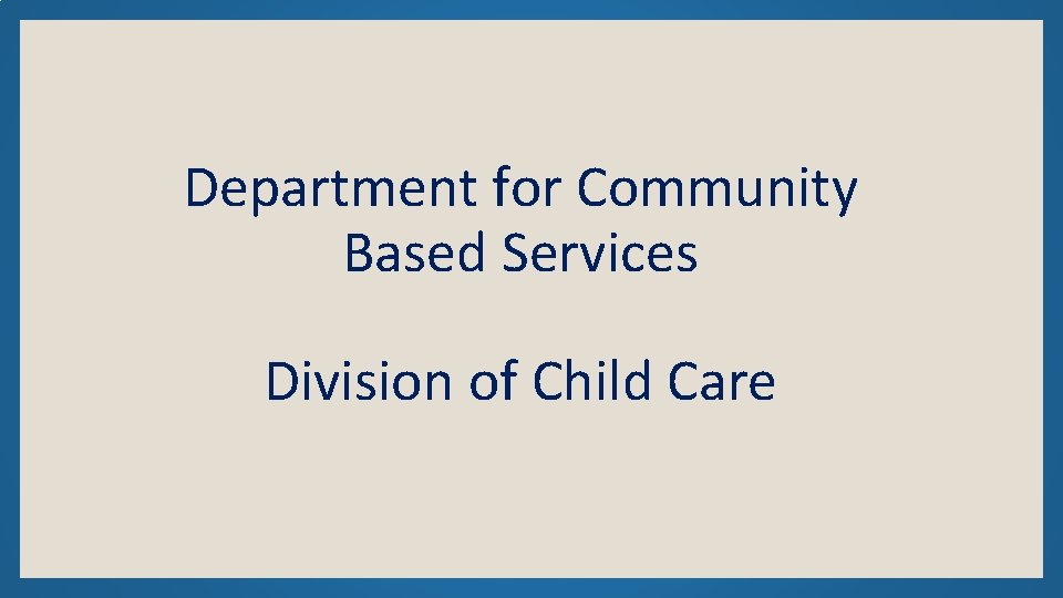 Department for Community Based Services Division of Child Care 