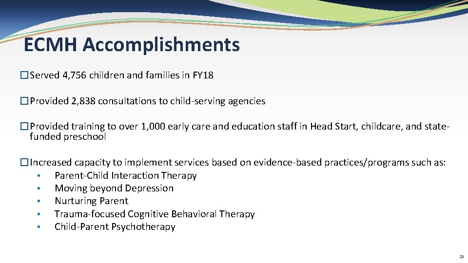 ECMH Accomplishments �Served 4, 756 children and families in FY 18 �Provided 2, 838
