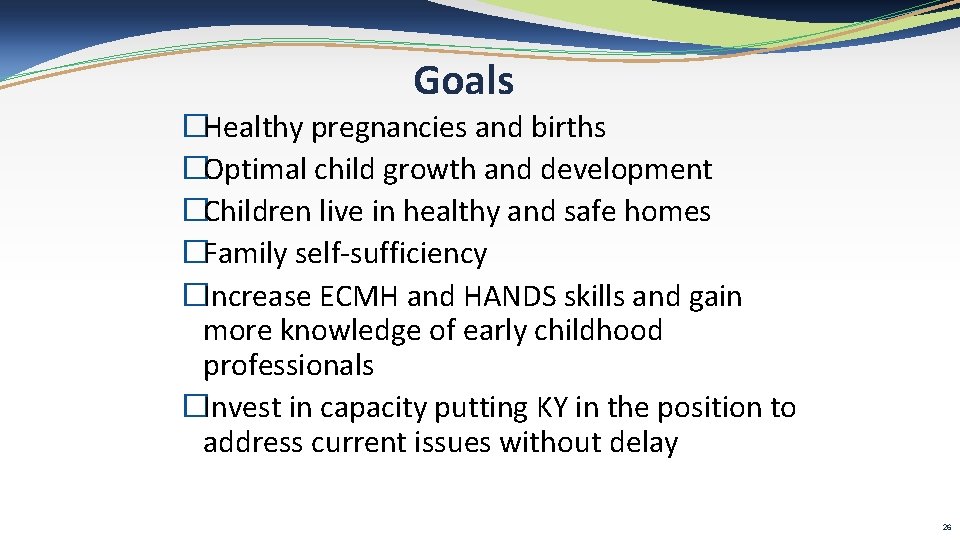 Goals �Healthy pregnancies and births �Optimal child growth and development �Children live in healthy