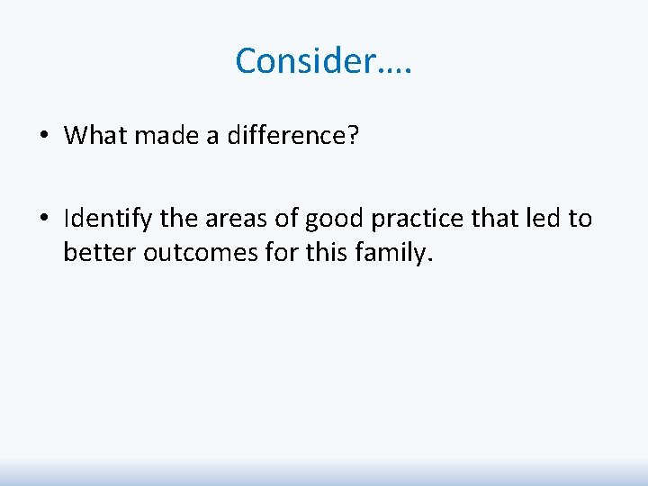 Consider…. • What made a difference? • Identify the areas of good practice that