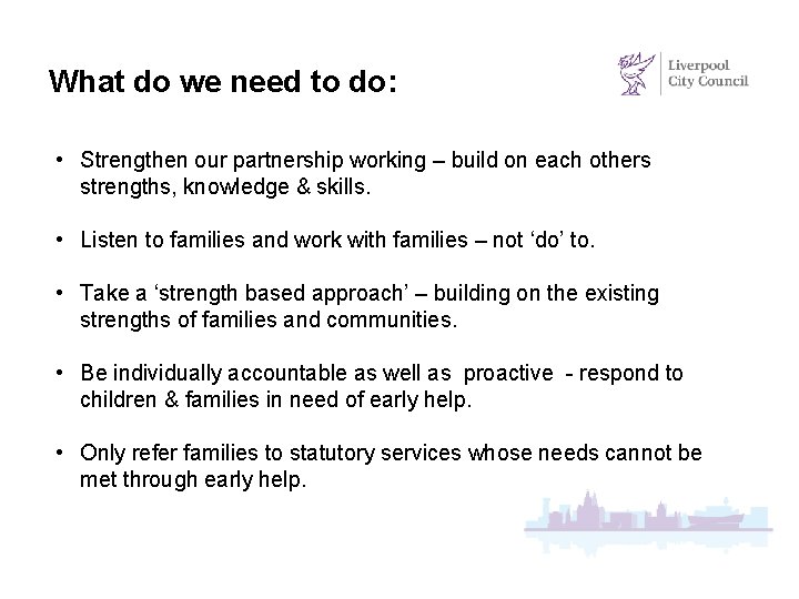What do we need to do: • Strengthen our partnership working – build on