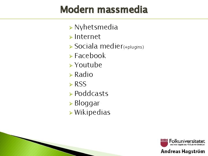 Modern massmedia Nyhetsmedia Ø Internet Ø Sociala medier(+plugins) Ø Facebook Ø Youtube Ø Radio