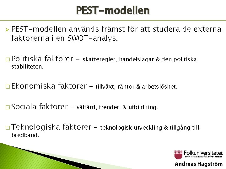 PEST-modellen Ø PEST-modellen används främst för att studera de externa faktorerna i en SWOT-analys.