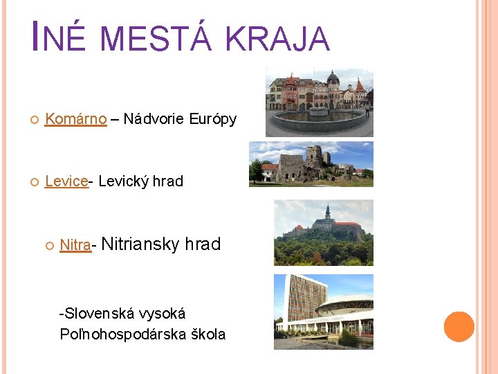 INÉ MESTÁ KRAJA Komárno – Nádvorie Európy Levice- Levický hrad Nitra- Nitriansky hrad -Slovenská