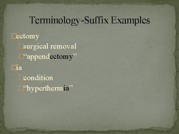 Terminology-Suffix Examples �ectomy �surgical removal �“appendectomy” �ia �condition �“hyperthermia” 
