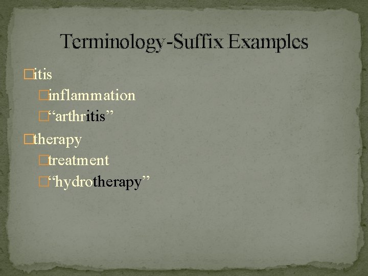 Terminology-Suffix Examples �itis �inflammation �“arthritis” �therapy �treatment �“hydrotherapy” 
