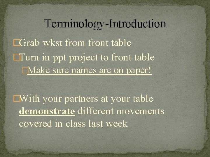 Terminology-Introduction �Grab wkst from front table �Turn in ppt project to front table �Make