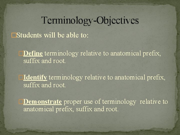 Terminology-Objectives �Students will be able to: �Define terminology relative to anatomical prefix, suffix and