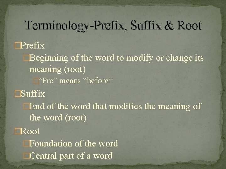 Terminology-Prefix, Suffix & Root �Prefix �Beginning of the word to modify or change its