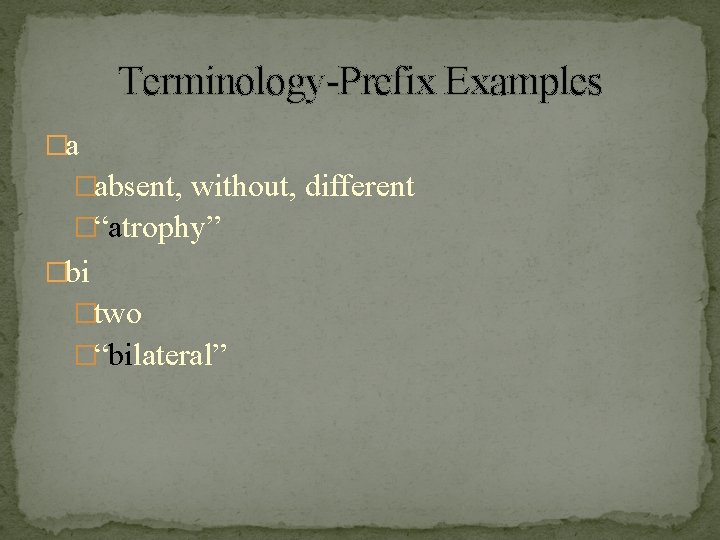 Terminology-Prefix Examples �a �absent, without, different �“atrophy” �bi �two �“bilateral” 