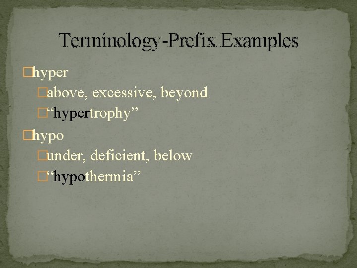 Terminology-Prefix Examples �hyper �above, excessive, beyond �“hypertrophy” �hypo �under, deficient, below �“hypothermia” 