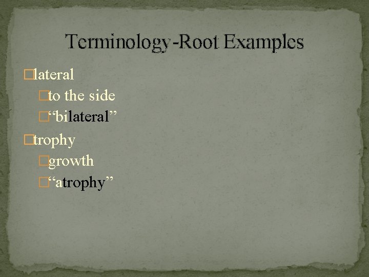 Terminology-Root Examples �lateral �to the side �“bilateral” �trophy �growth �“atrophy” 