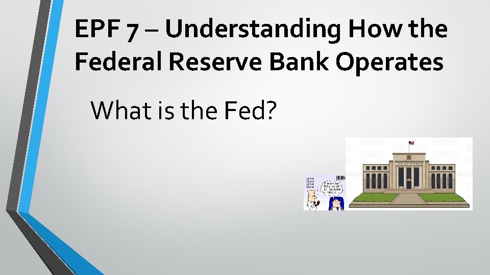 EPF 7 – Understanding How the Federal Reserve Bank Operates What is the Fed?