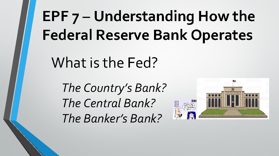 EPF 7 – Understanding How the Federal Reserve Bank Operates What is the Fed?