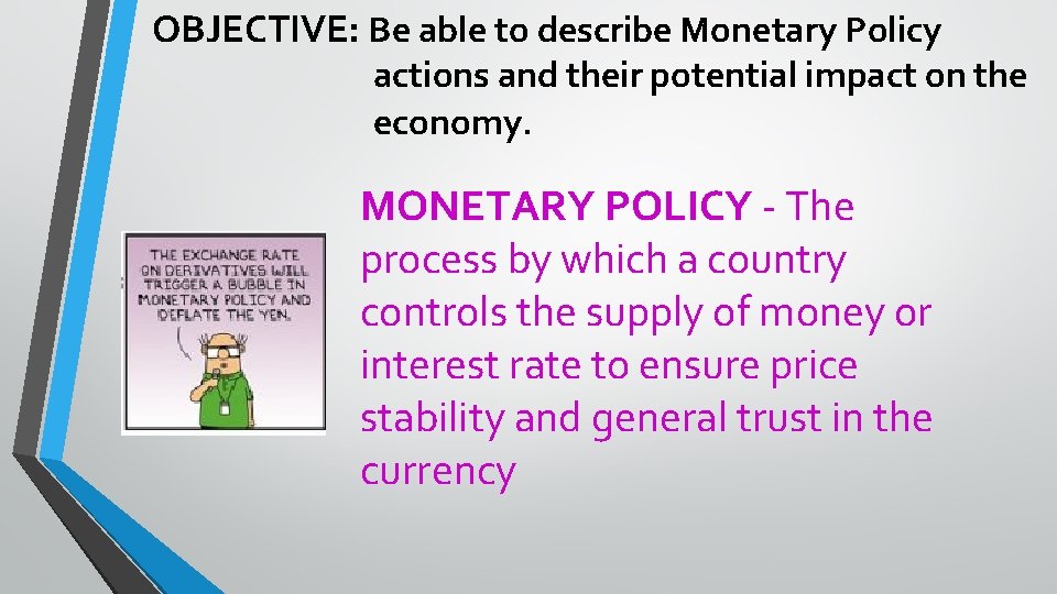 OBJECTIVE: Be able to describe Monetary Policy actions and their potential impact on the