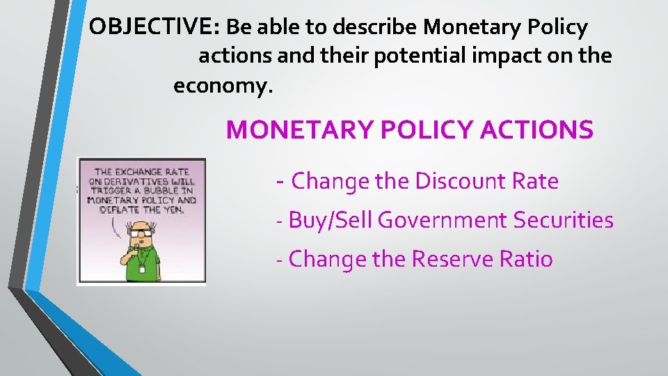 OBJECTIVE: Be able to describe Monetary Policy actions and their potential impact on the