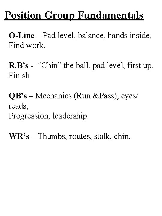Position Group Fundamentals O-Line – Pad level, balance, hands inside, Find work. R. B’s