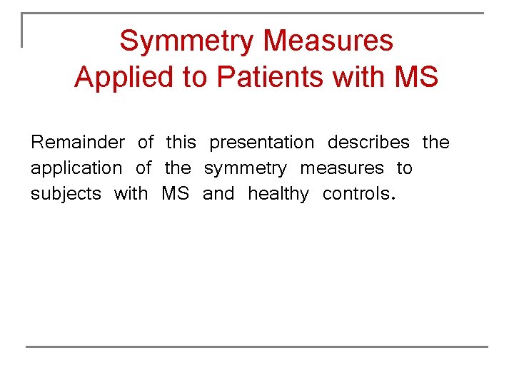 Symmetry Measures Applied to Patients with MS Remainder of this presentation describes the application