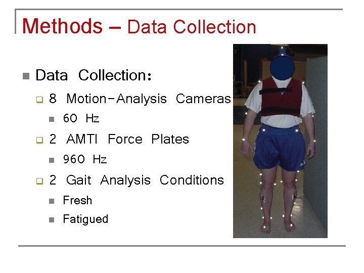 Methods – Data Collection n Data Collection: q 8 Motion-Analysis Cameras n q 2