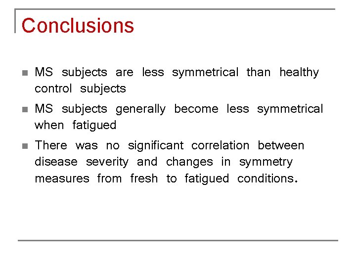 Conclusions n n n MS subjects are less symmetrical than healthy control subjects MS