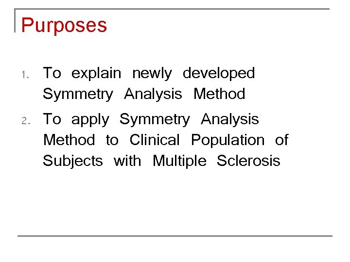 Purposes 1. 2. To explain newly developed Symmetry Analysis Method To apply Symmetry Analysis