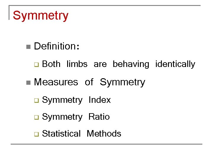 Symmetry n Definition: q n Both limbs are behaving identically Measures of Symmetry q