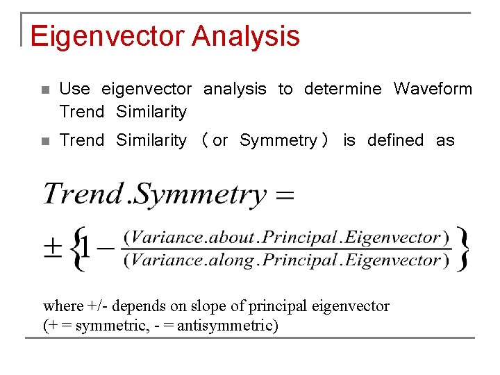 Eigenvector Analysis n n Use eigenvector analysis to determine Waveform Trend Similarity (or Symmetry)