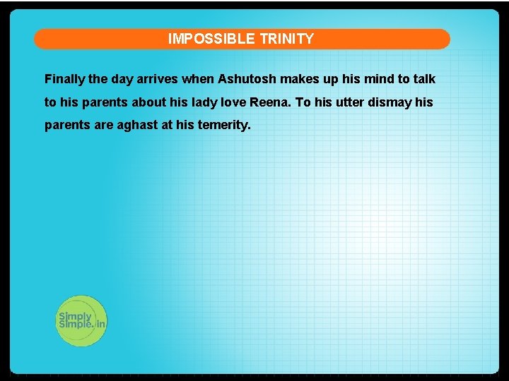 IMPOSSIBLE TRINITY Finally the day arrives when Ashutosh makes up his mind to talk